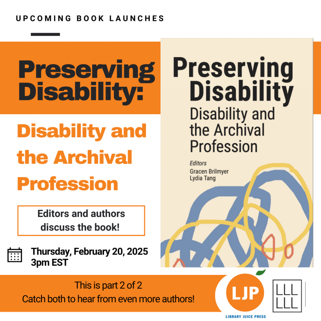 Promotional image: Preserving Disability: Disability and the Archival Profession book cover with orange banners. Editors and authors discuss the book. Monday February 20, 2025, 3pm EST. This is part 2 of 2. Catch both to hear from even more authors